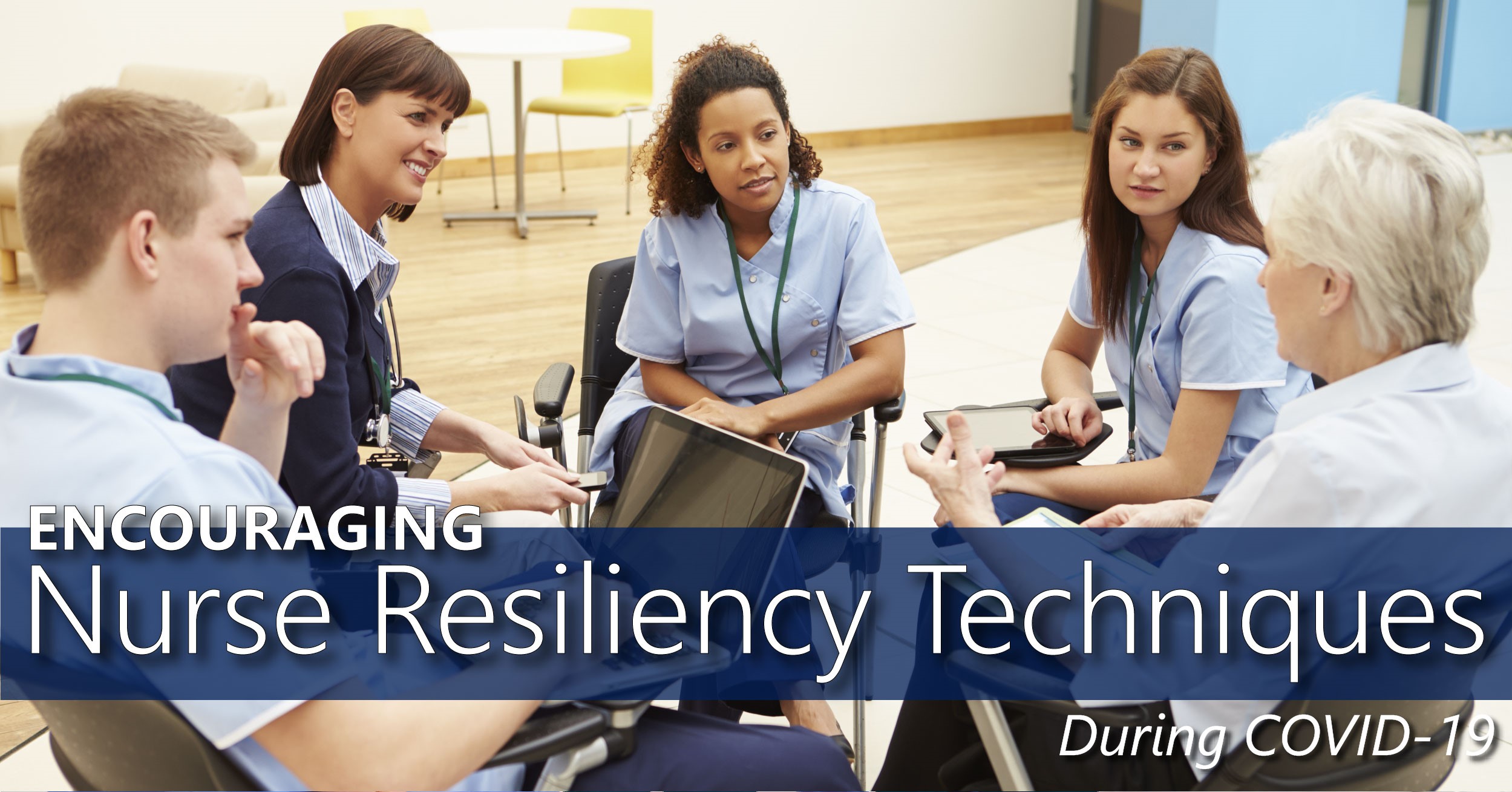 Encouraging Nurse Resiliency Techniques During COVID-19